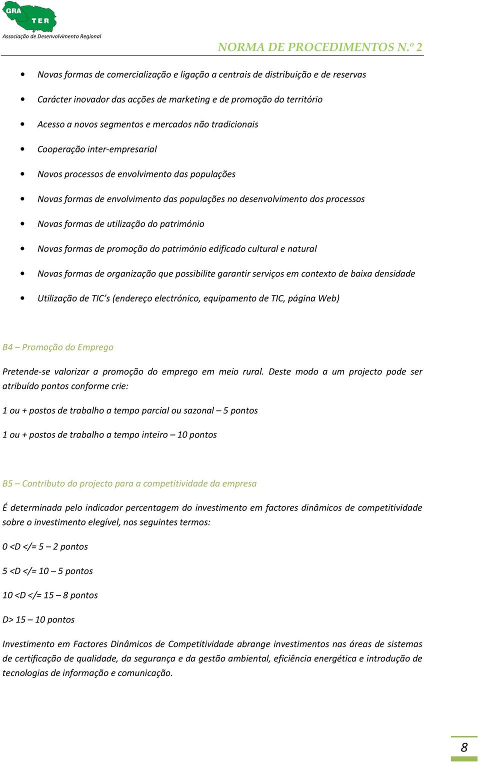 património Novas formas de promoção do património edificado cultural e natural Novas formas de organização que possibilite garantir serviços em contexto de baixa densidade Utilização de TIC s