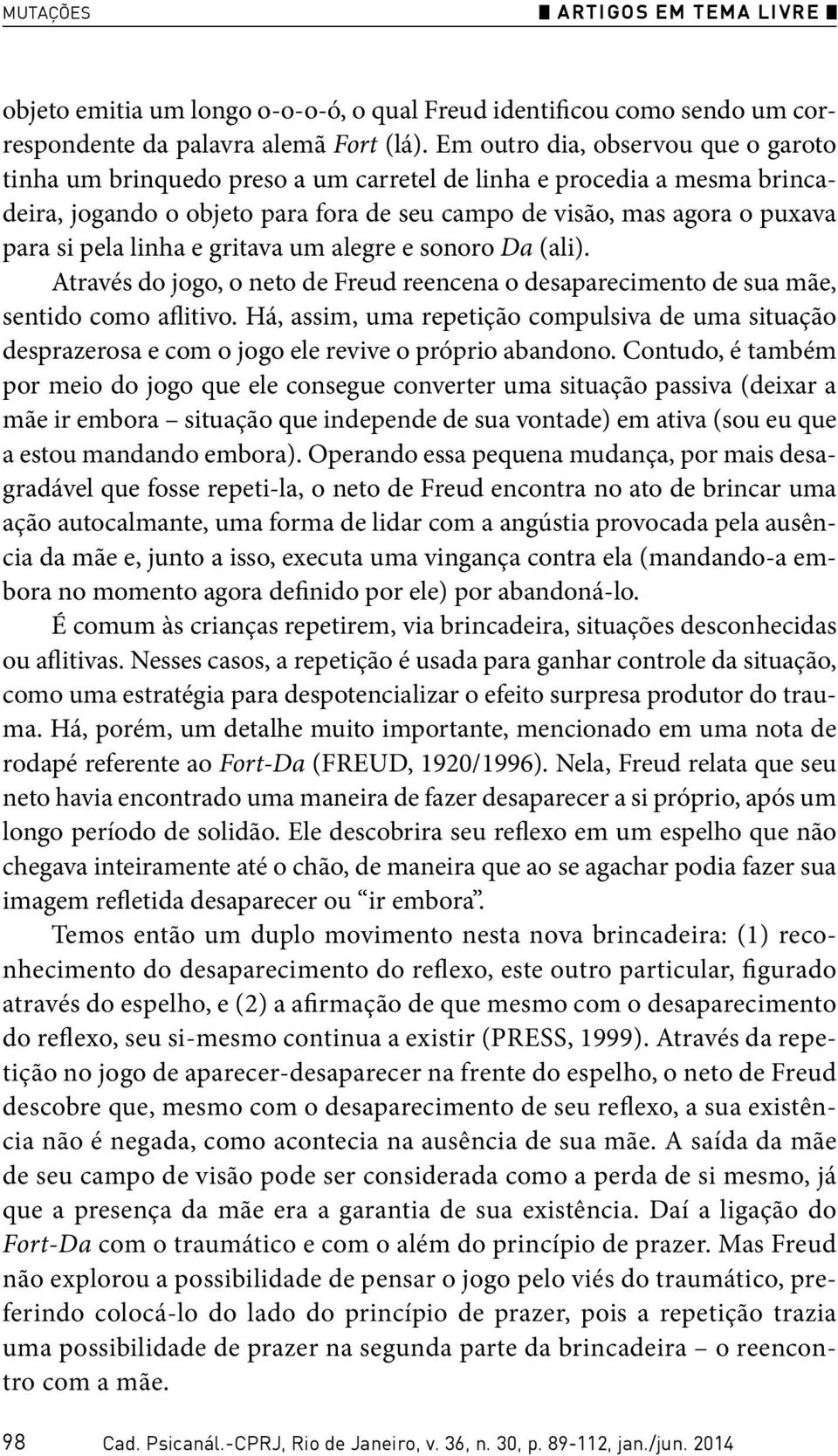 linha e gritava um alegre e sonoro Da (ali). Através do jogo, o neto de Freud reencena o desaparecimento de sua mãe, sentido como aflitivo.