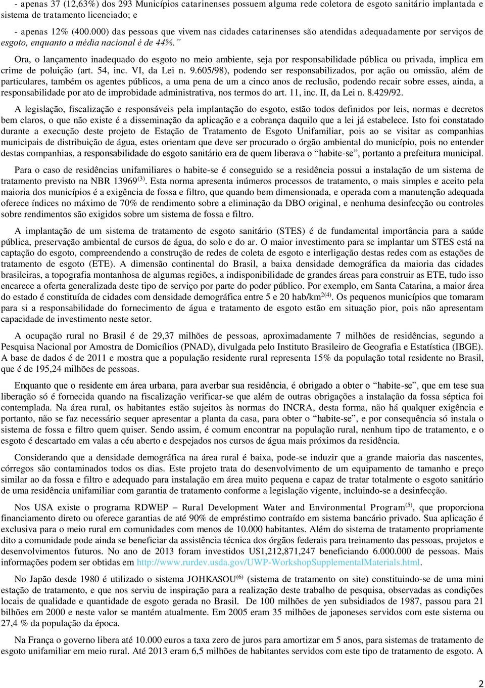 Ora, o lançamento inadequado do esgoto no meio ambiente, seja por responsabilidade pública ou privada, implica em crime de poluição (art. 54, inc. VI, da Lei n. 9.