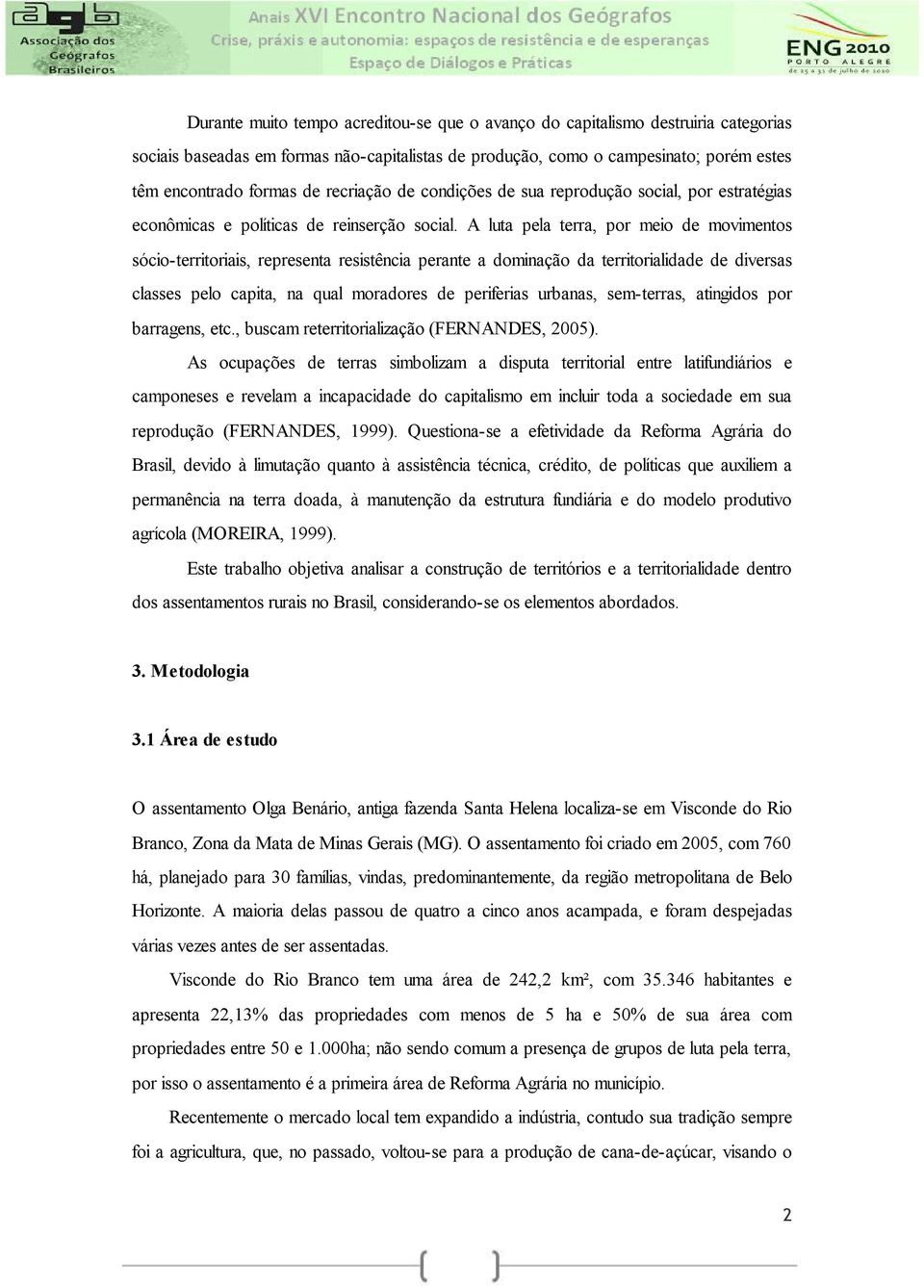 A luta pela terra, por meio de movimentos sócio-territoriais, representa resistência perante a dominação da territorialidade de diversas classes pelo capita, na qual moradores de periferias urbanas,