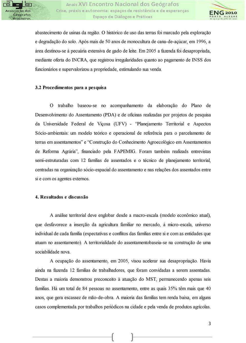 Em 2005 a fazenda foi desapropriada, mediante oferta do INCRA, que registrou irregularidades quanto ao pagamento de INSS dos funcionários e supervalorizou a propriedade, estimulando sua venda. 3.