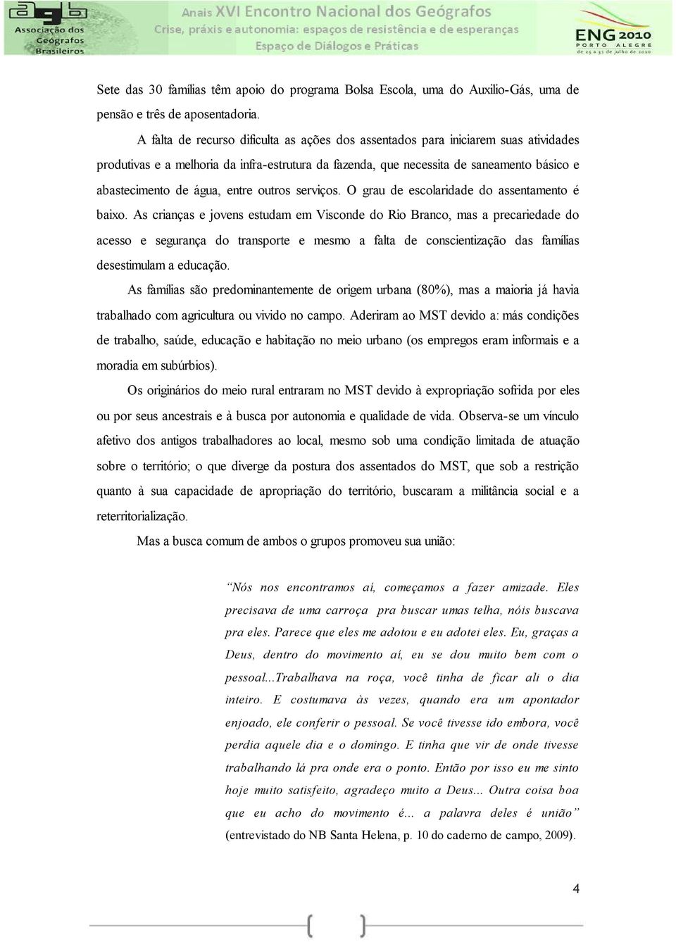 entre outros serviços. O grau de escolaridade do assentamento é baixo.