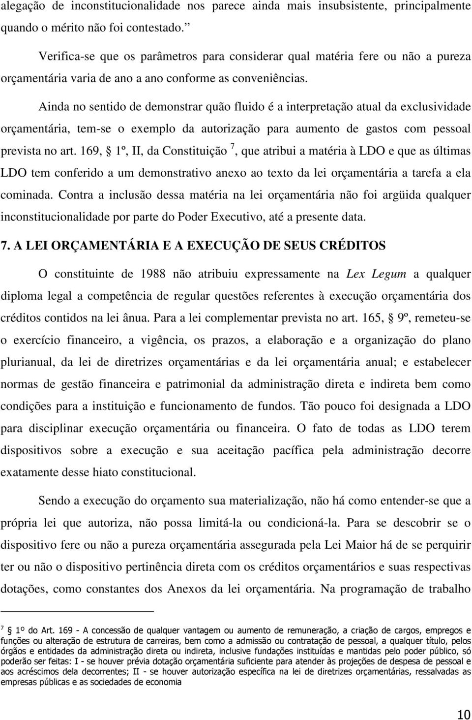 Ainda no sentido de demonstrar quão fluido é a interpretação atual da exclusividade orçamentária, tem-se o exemplo da autorização para aumento de gastos com pessoal prevista no art.