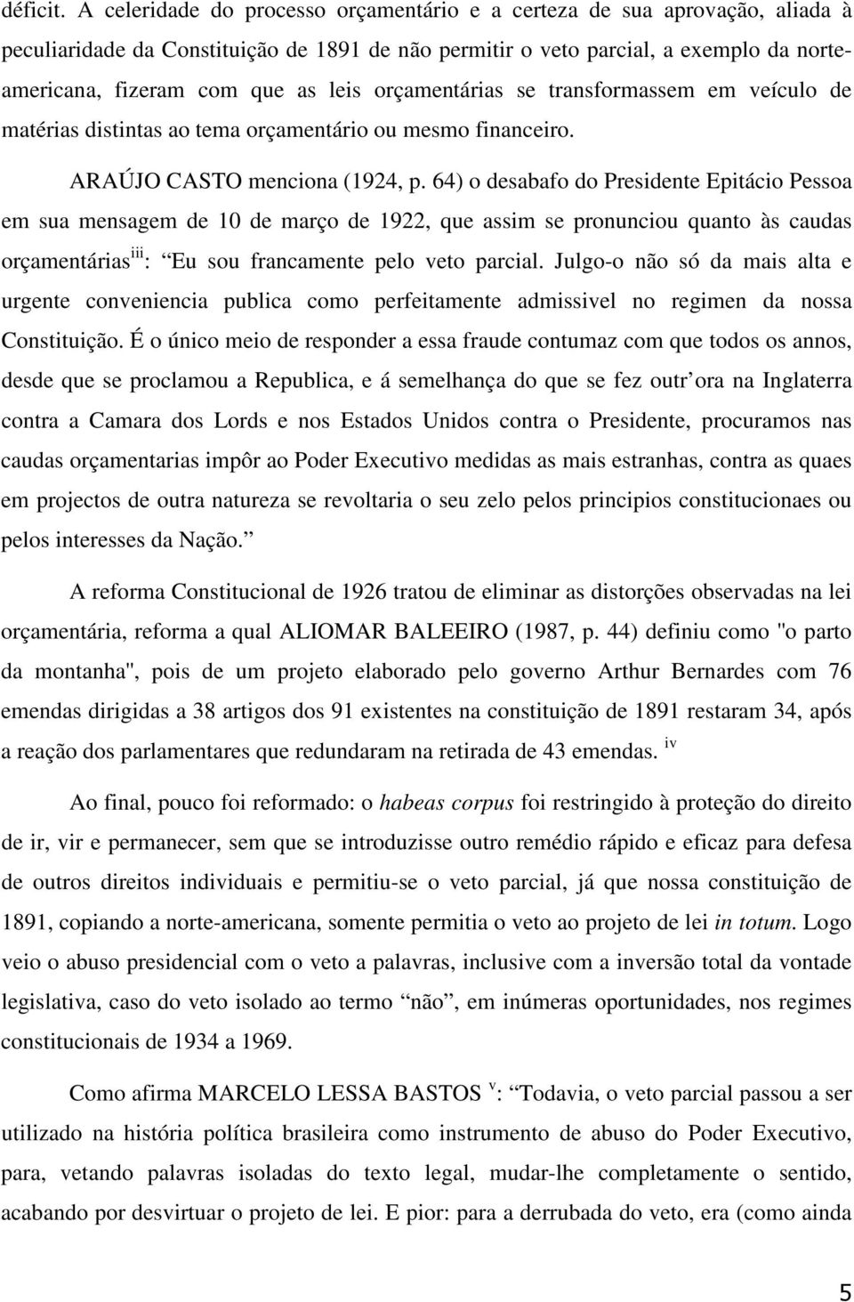 orçamentárias se transformassem em veículo de matérias distintas ao tema orçamentário ou mesmo financeiro. ARAÚJO CASTO menciona (1924, p.