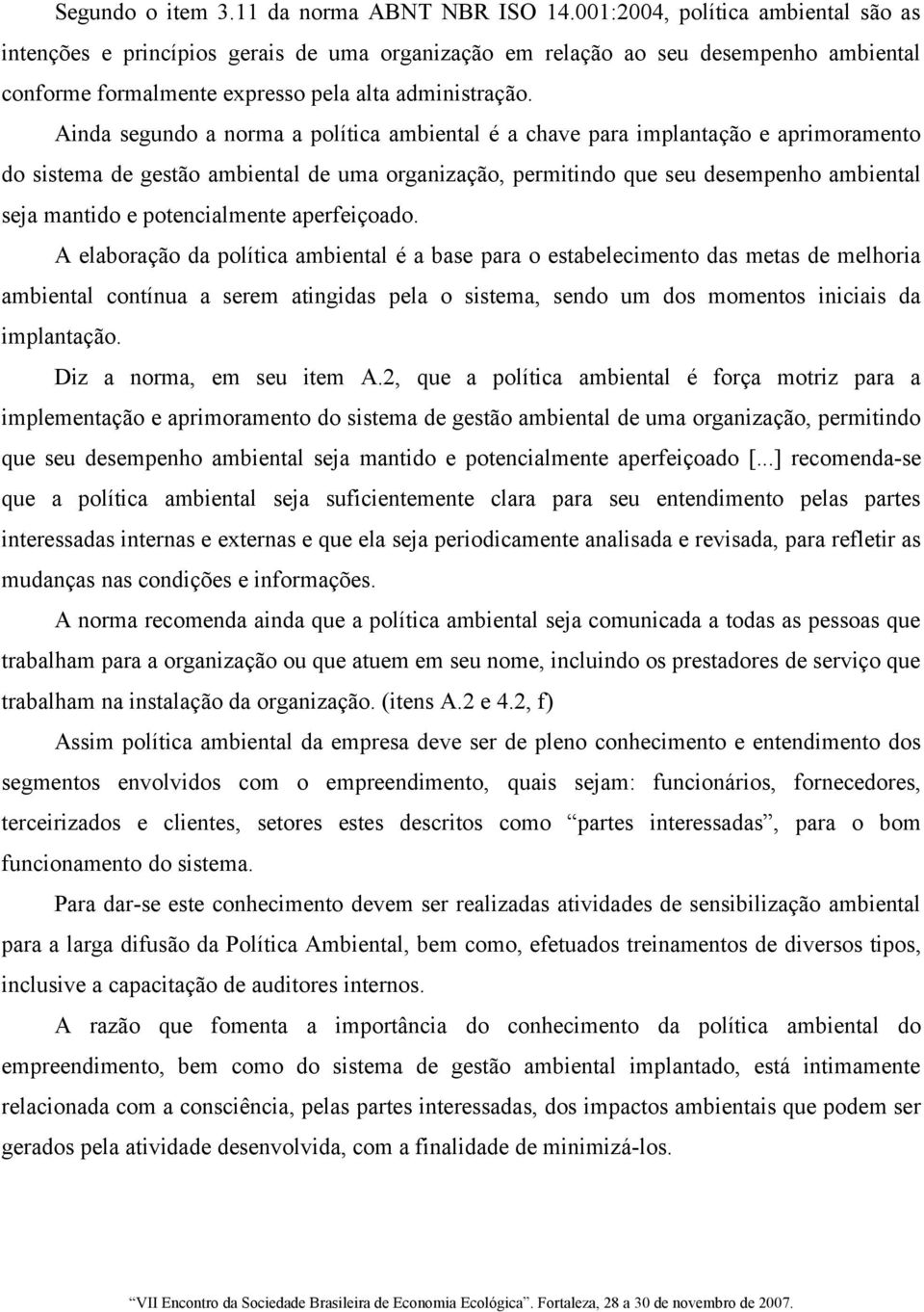 Ainda segundo a norma a política ambiental é a chave para implantação e aprimoramento do sistema de gestão ambiental de uma organização, permitindo que seu desempenho ambiental seja mantido e