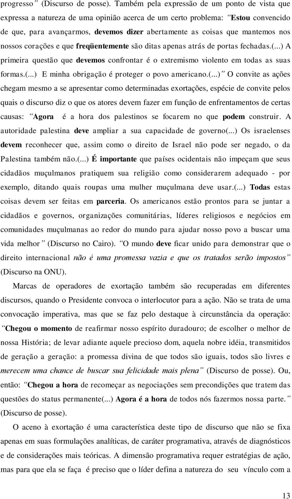 mantemos nos nossos corações e que freqüentemente são ditas apenas atrás de portas fechadas.(...) A primeira questão que devemos confrontar é o extremismo violento em todas as suas formas.(...) E minha obrigação é proteger o povo americano.