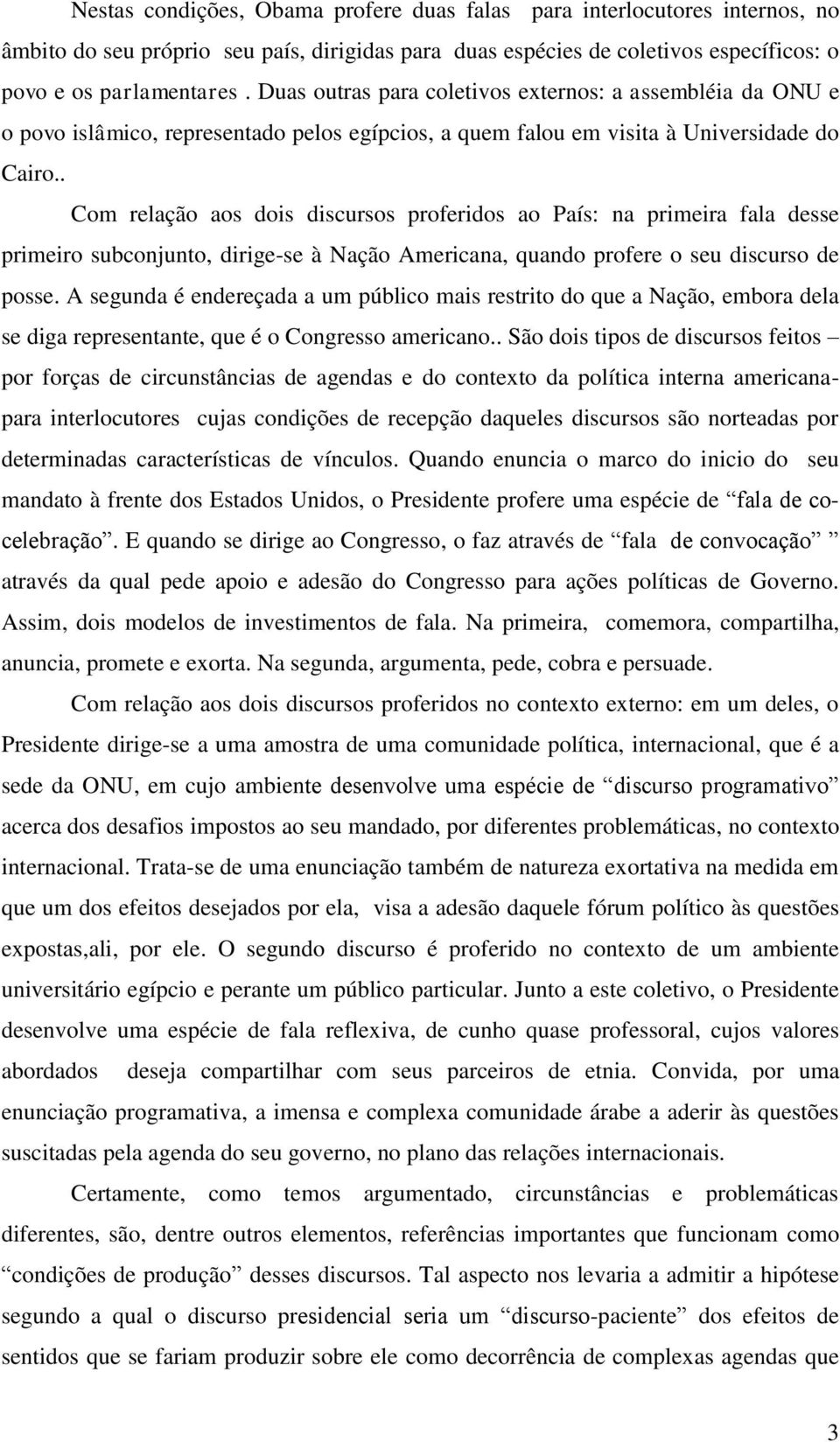 . Com relação aos dois discursos proferidos ao País: na primeira fala desse primeiro subconjunto, dirige-se à Nação Americana, quando profere o seu discurso de posse.