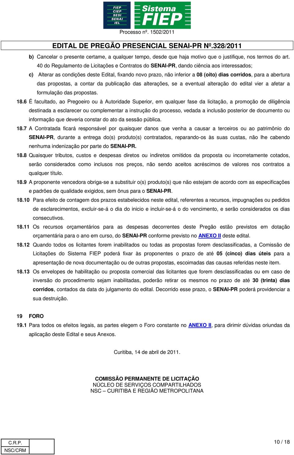 abertura das propostas, a contar da publicação das alterações, se a eventual alteração do edital vier a afetar a formulação das propostas. 18.