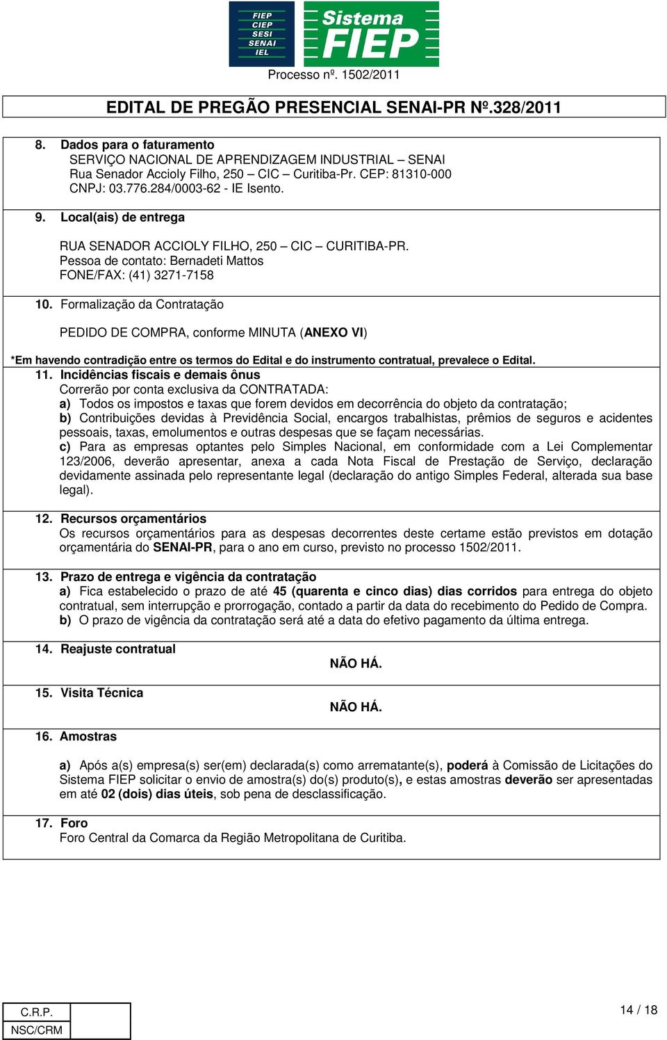 Formalização da Contratação PEDIDO DE COMPRA, conforme MINUTA (ANEXO VI) *Em havendo contradição entre os termos do Edital e do instrumento contratual, prevalece o Edital. 11.