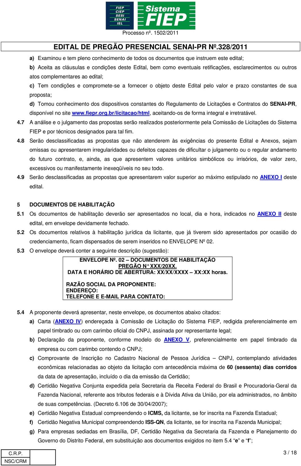 Regulamento de Licitações e Contratos do SENAI-PR, disponível no site www.fiepr.org.br/licitacao/html, aceitando-os de forma integral e irretratável. 4.