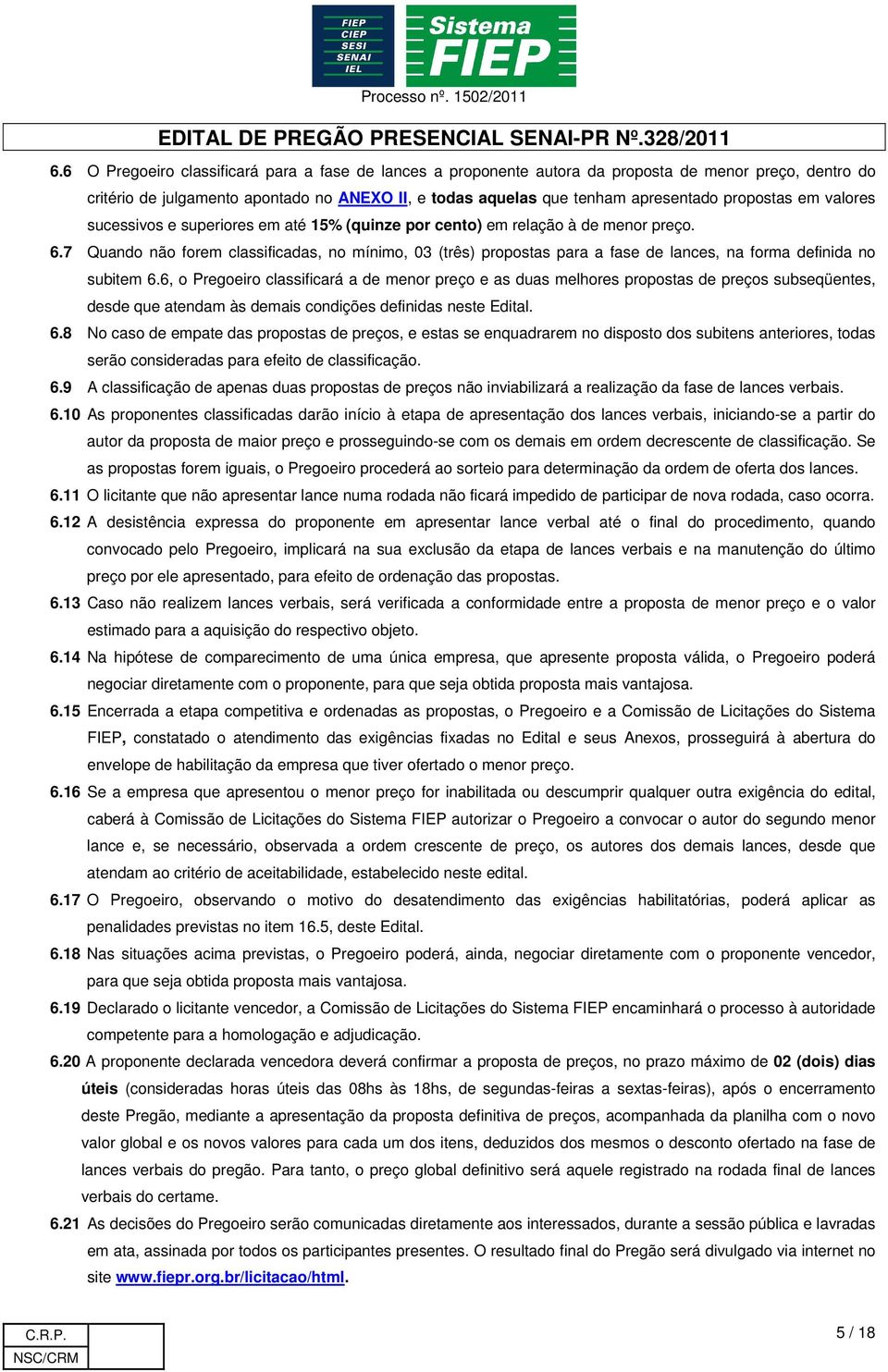 7 Quando não forem classificadas, no mínimo, 03 (três) propostas para a fase de lances, na forma definida no subitem 6.