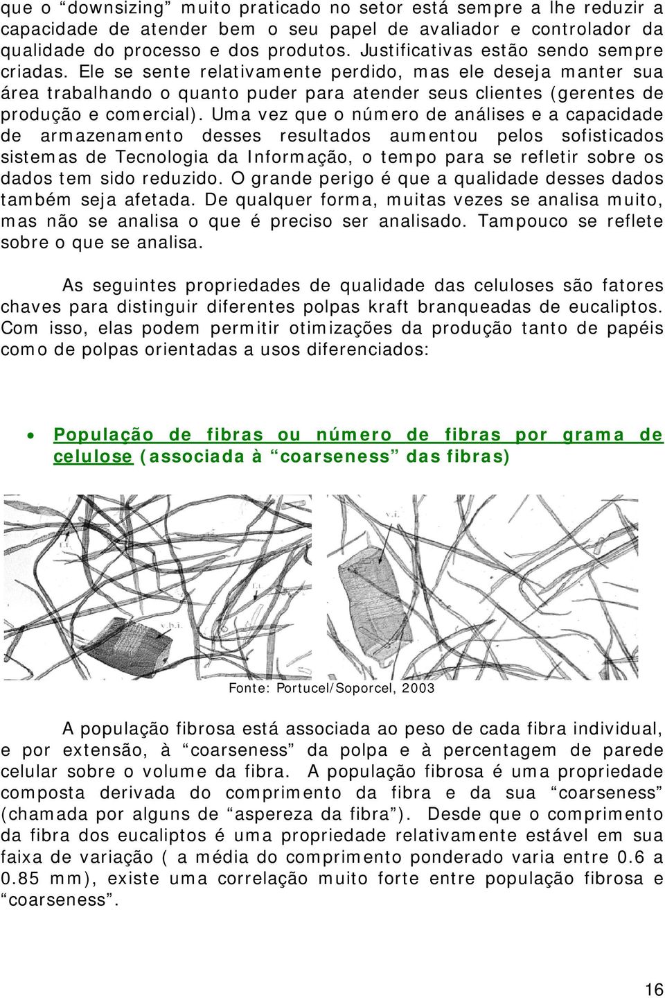 Uma vez que o número de análises e a capacidade de armazenamento desses resultados aumentou pelos sofisticados sistemas de Tecnologia da Informação, o tempo para se refletir sobre os dados tem sido