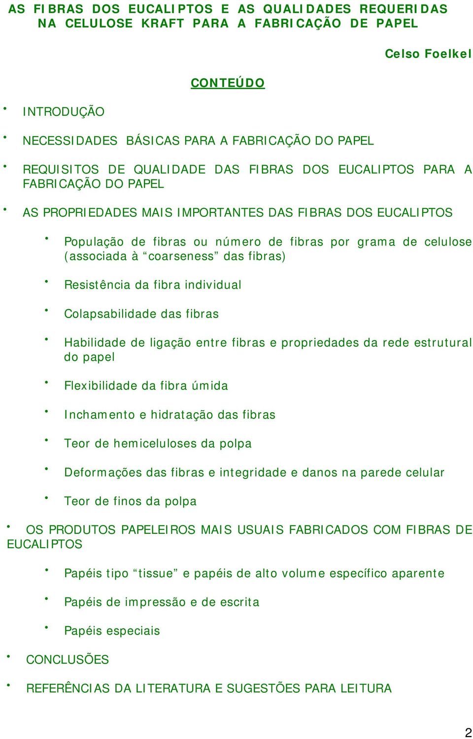 coarseness das fibras) Resistência da fibra individual Colapsabilidade das fibras Habilidade de ligação entre fibras e propriedades da rede estrutural do papel Flexibilidade da fibra úmida Inchamento