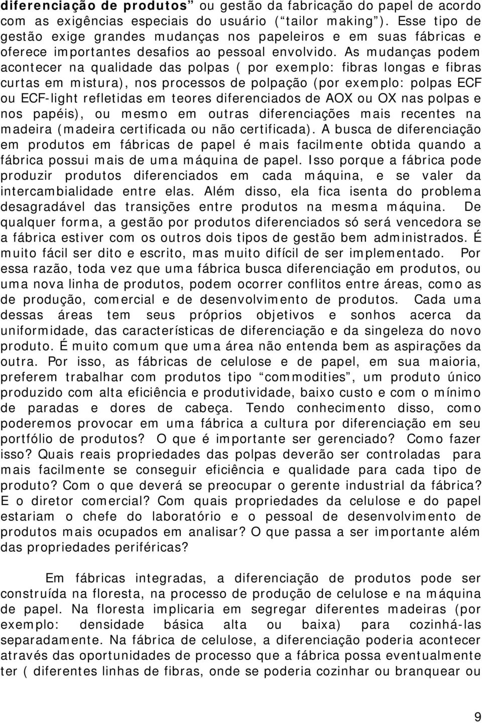 As mudanças podem acontecer na qualidade das polpas ( por exemplo: fibras longas e fibras curtas em mistura), nos processos de polpação (por exemplo: polpas ECF ou ECF-light refletidas em teores