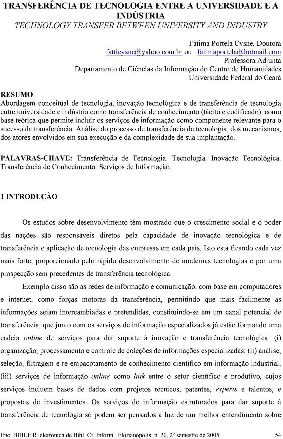 de tecnologia entre universidade e indústria como transferência de conhecimento (tácito e codificado), como base teórica que permite incluir os serviços de informação como componente relevante para o