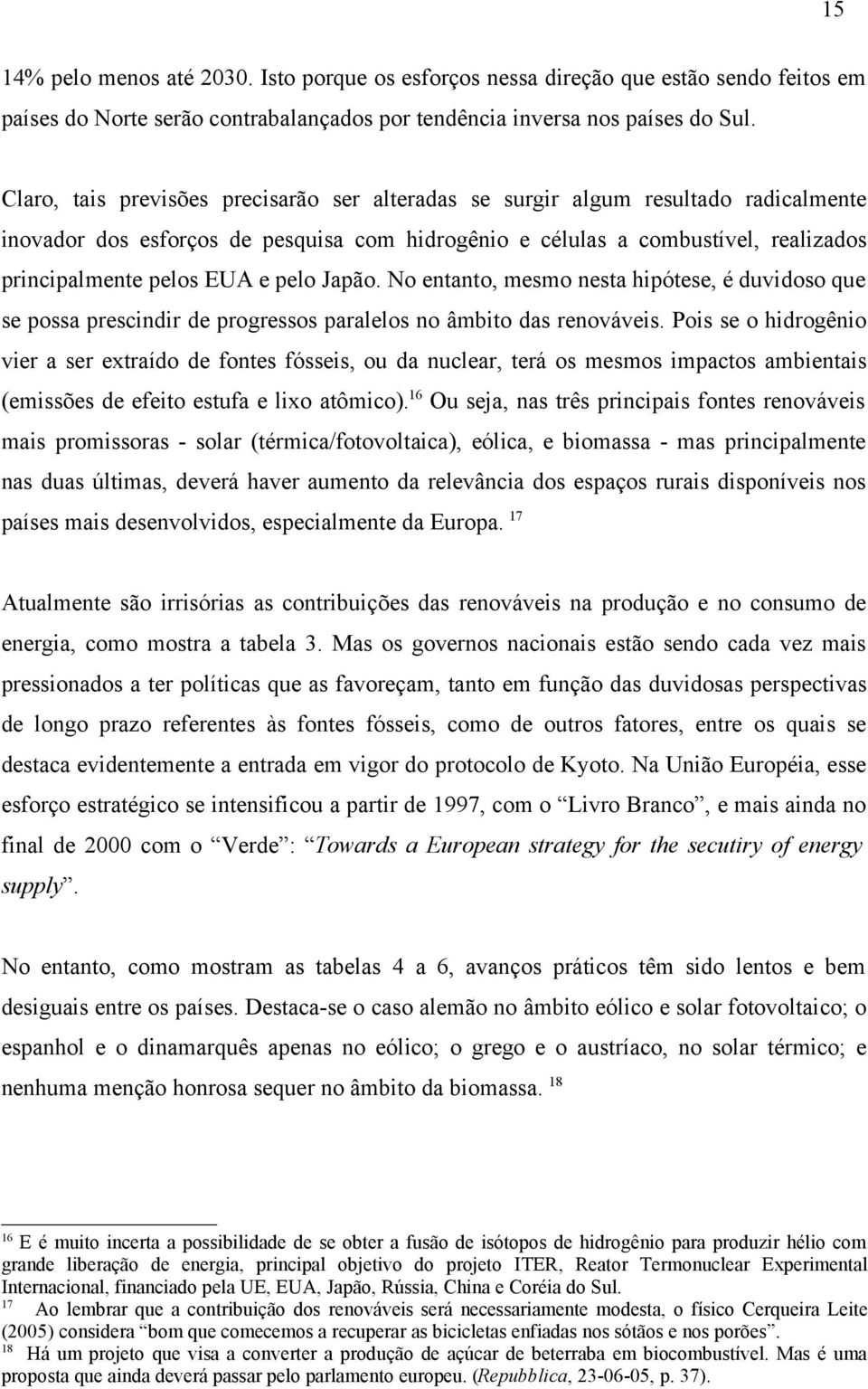 pelo Japão. No entanto, mesmo nesta hipótese, é duvidoso que se possa prescindir de progressos paralelos no âmbito das renováveis.