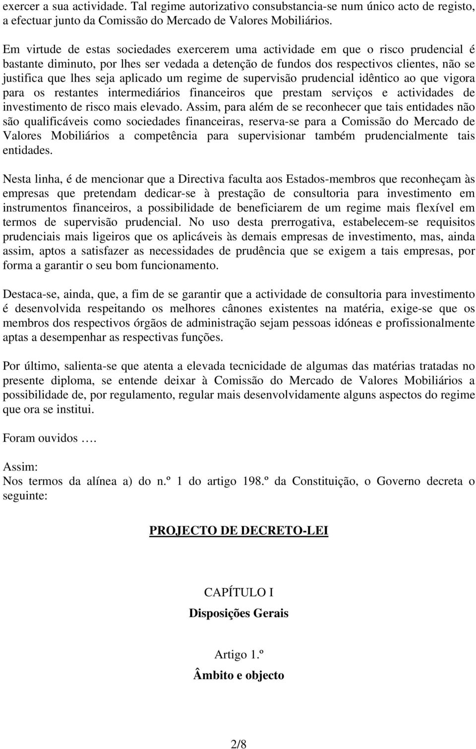 seja aplicado um regime de supervisão prudencial idêntico ao que vigora para os restantes intermediários financeiros que prestam serviços e actividades de investimento de risco mais elevado.