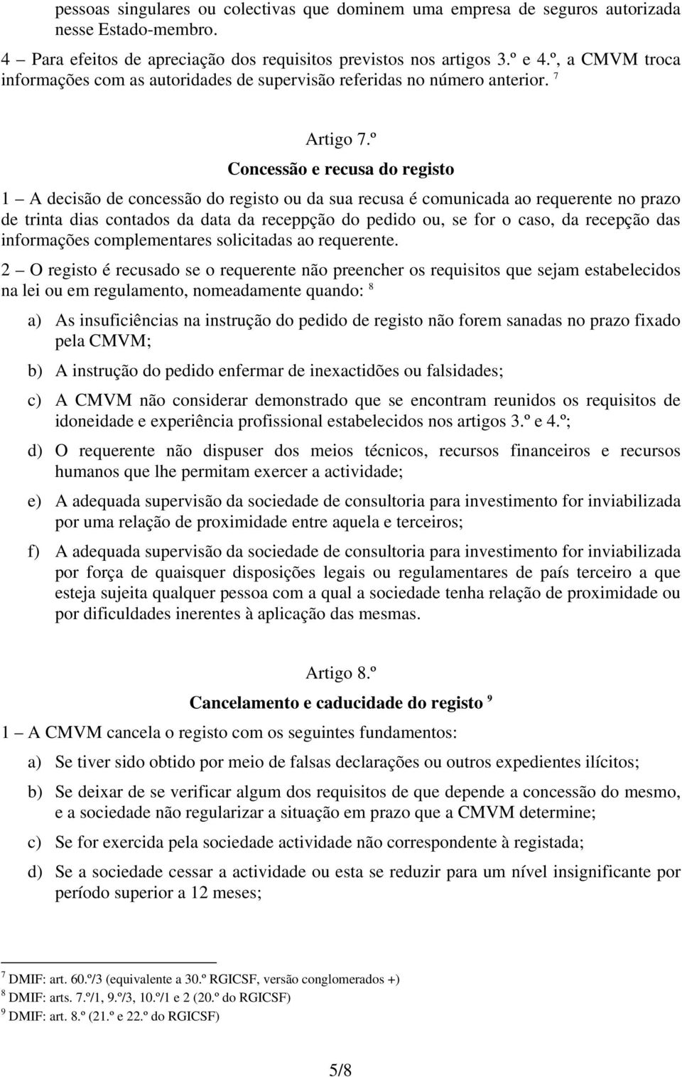 º Concessão e recusa do registo 1 A decisão de concessão do registo ou da sua recusa é comunicada ao requerente no prazo de trinta dias contados da data da receppção do pedido ou, se for o caso, da