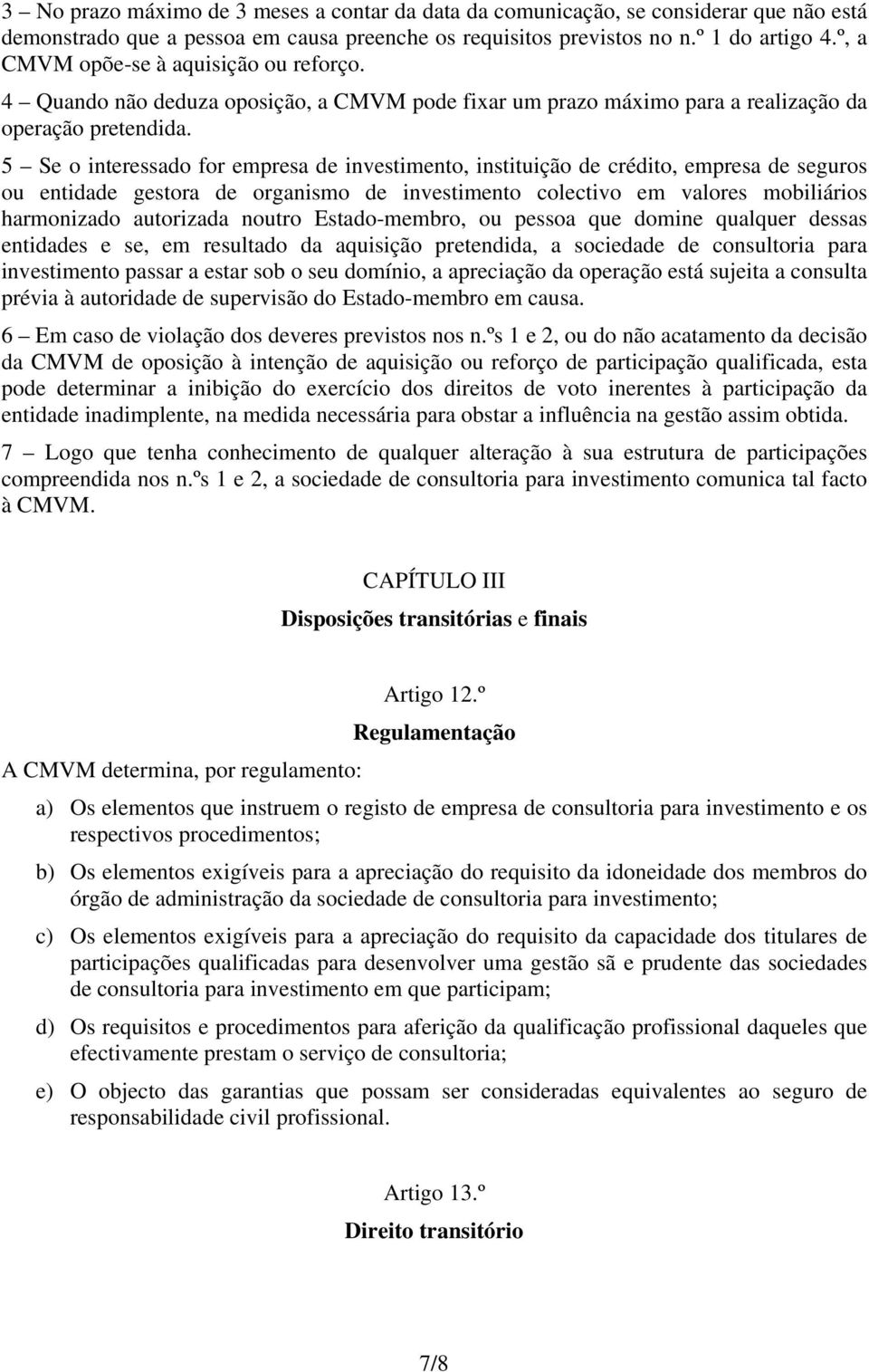 5 Se o interessado for empresa de investimento, instituição de crédito, empresa de seguros ou entidade gestora de organismo de investimento colectivo em valores mobiliários harmonizado autorizada