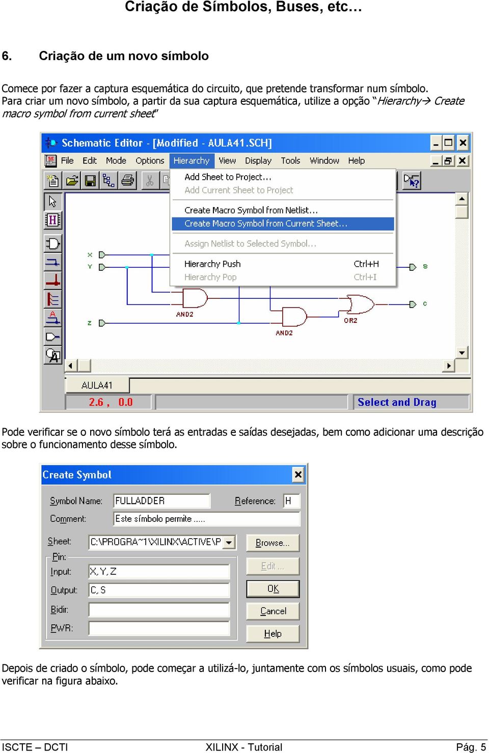 Para criar um novo símbolo, a partir da sua captura esquemática, utilize a opção Hierarchy Create macro symbol from current sheet Pode verificar