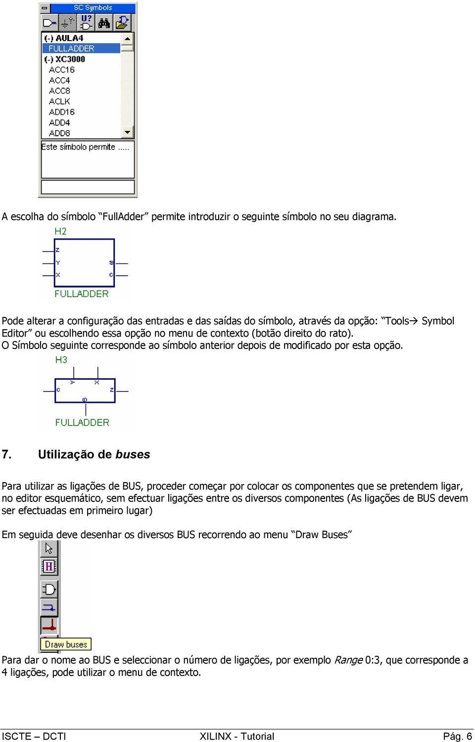 O Símbolo seguinte corresponde ao símbolo anterior depois de modificado por esta opção. 7.