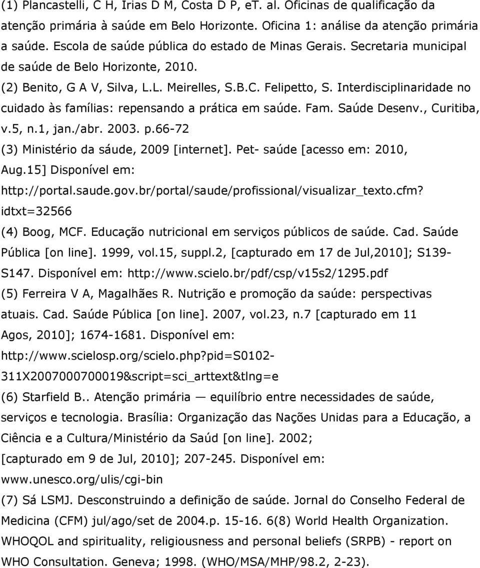 Interdisciplinaridade no cuidado às famílias: repensando a prática em saúde. Fam. Saúde Desenv., Curitiba, v.5, n.1, jan./abr. 2003. p.66-72 (3) Ministério da sáude, 2009 [internet].