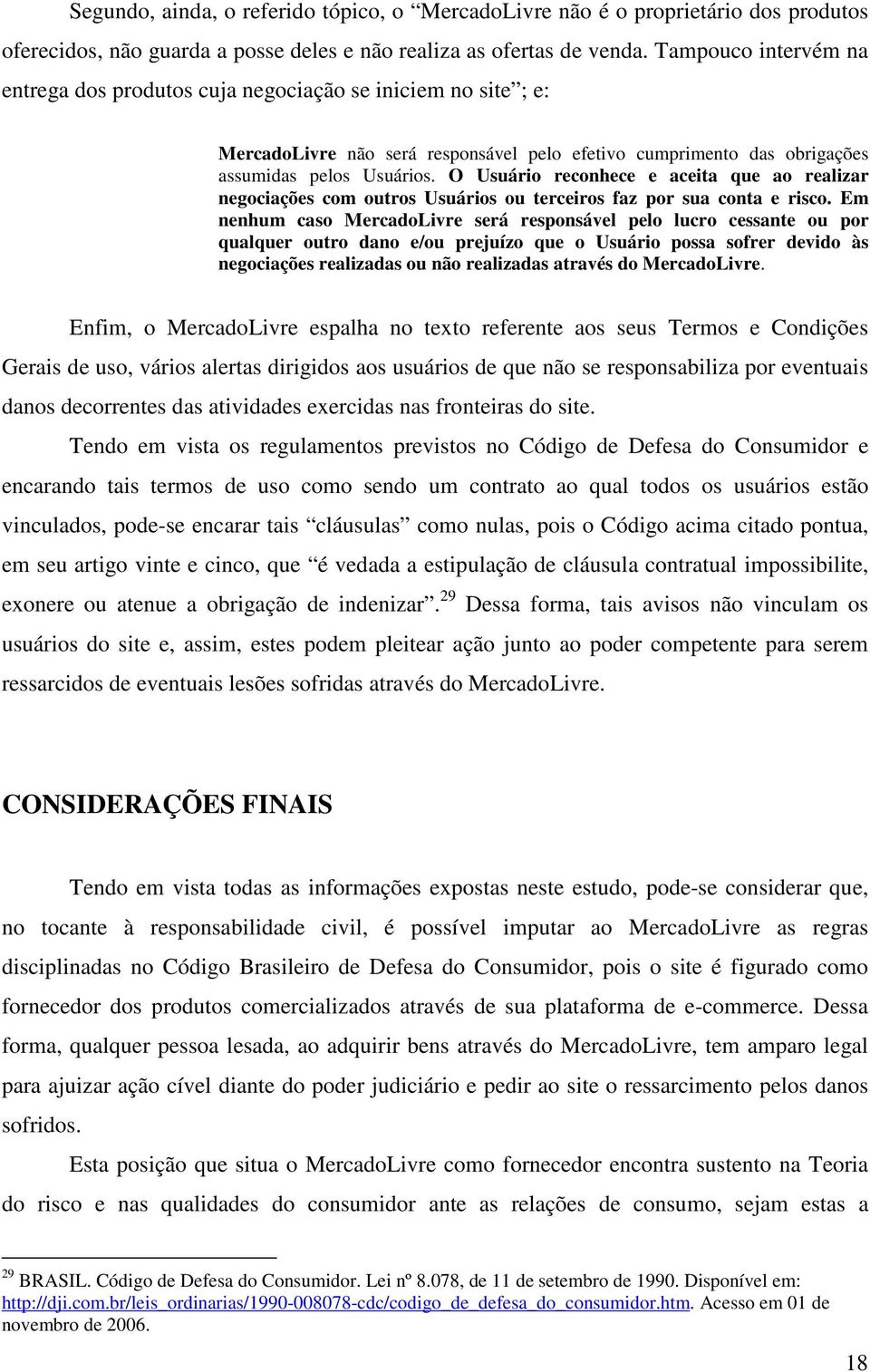 O Usuário reconhece e aceita que ao realizar negociações com outros Usuários ou terceiros faz por sua conta e risco.