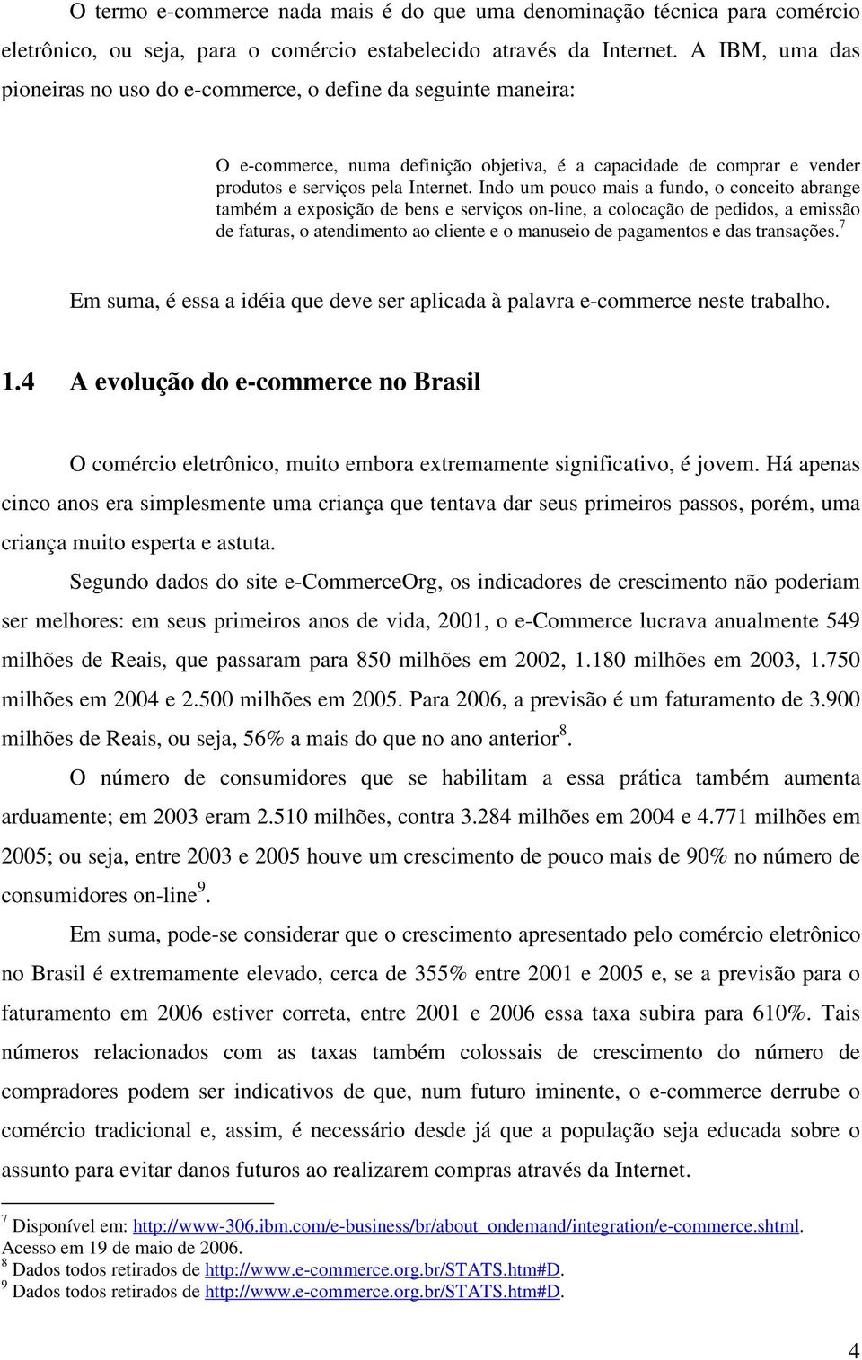 Indo um pouco mais a fundo, o conceito abrange também a exposição de bens e serviços on-line, a colocação de pedidos, a emissão de faturas, o atendimento ao cliente e o manuseio de pagamentos e das