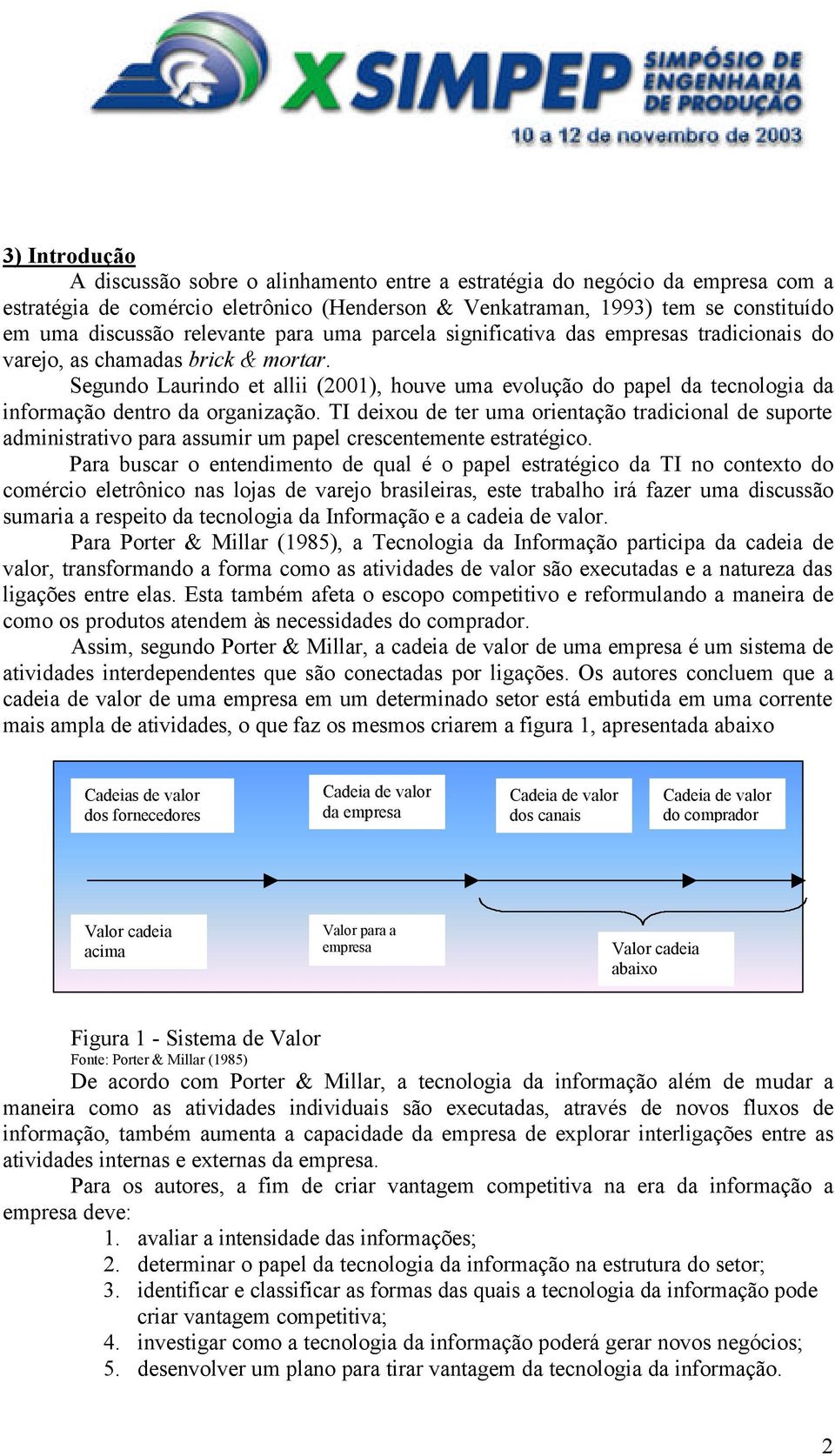 Segundo Laurindo et allii (2001), houve uma evolução do papel da tecnologia da informação dentro da organização.