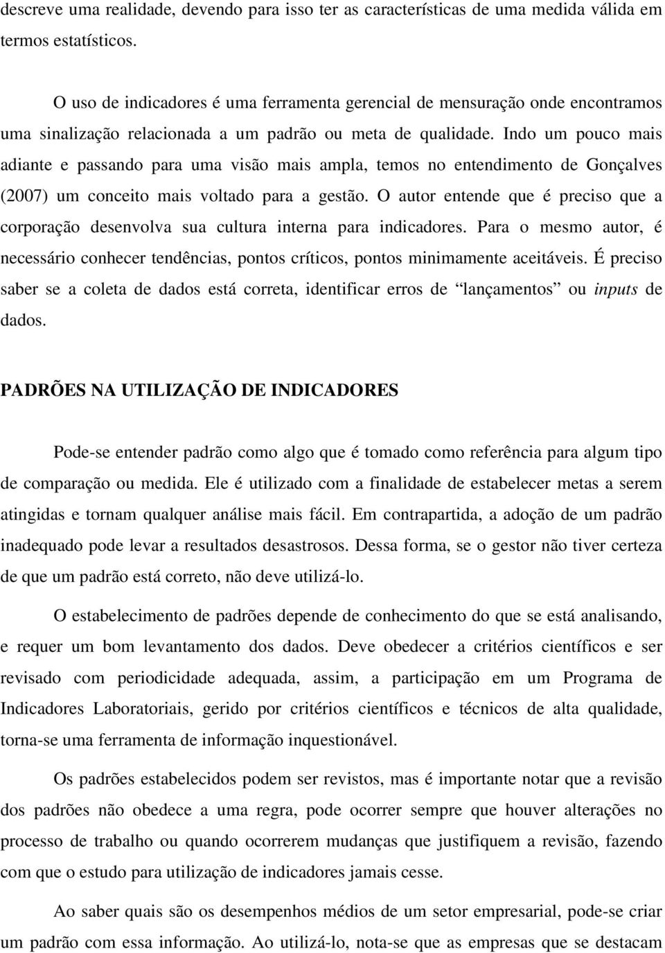 Indo um pouco mais adiante e passando para uma visão mais ampla, temos no entendimento de Gonçalves (2007) um conceito mais voltado para a gestão.