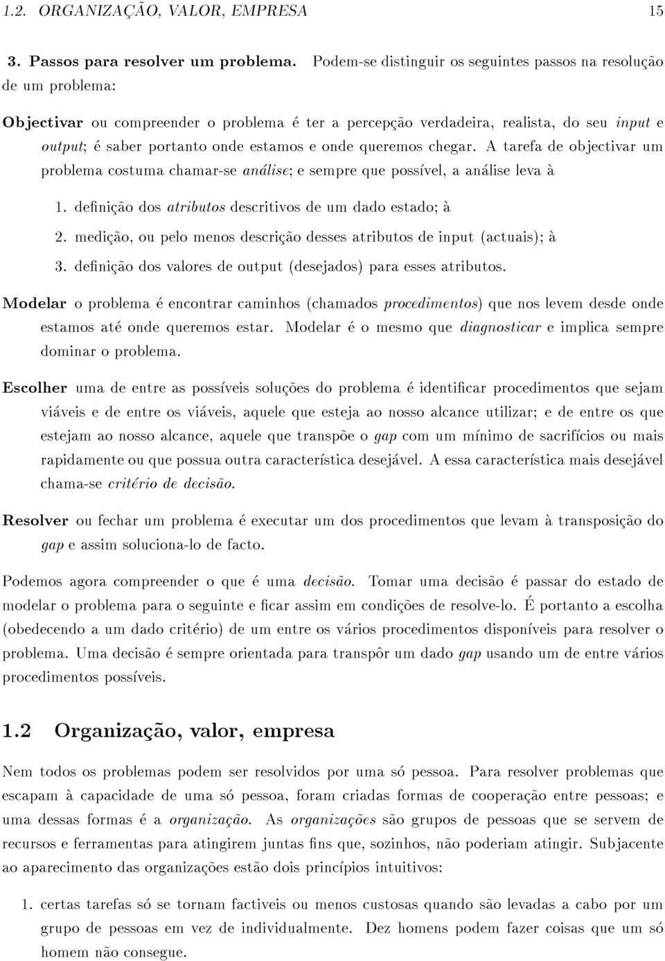 atarefadeobjectivarum 15 Modelaroproblemaeencontrarcaminhos(chamadosprocedimentos)quenoslevemdesdeonde problemacostumachamar-seanalise;esemprequepossvel,aanaliselevaa estamosateondequeremosestar.