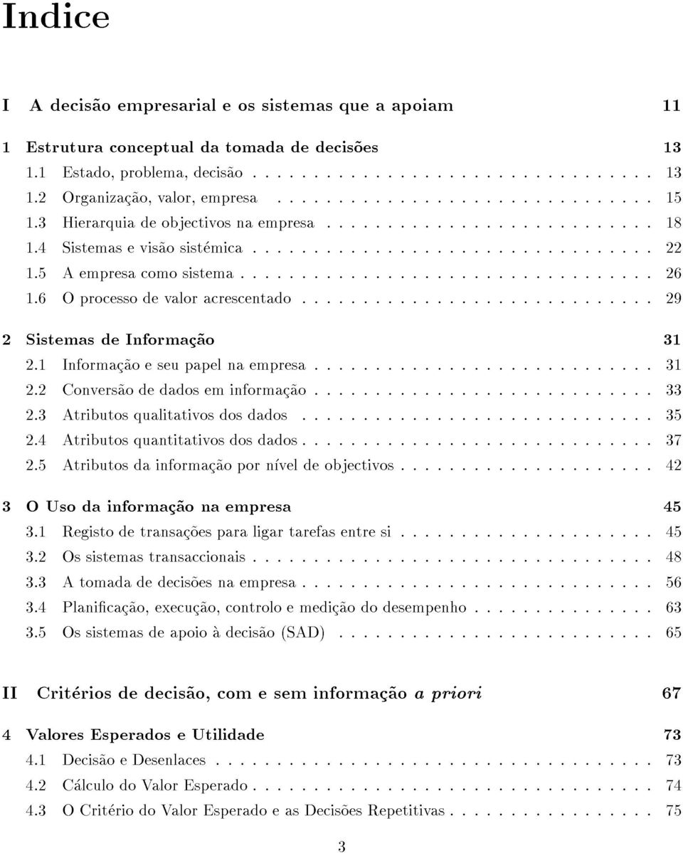 2Convers~aodedadoseminformac~ao...33 2.3Atributosqualitativosdosdados...35 2.4Atributosquantitativosdosdados...37 2.5Atributosdainformac~aopornveldeobjectivos...42 3OUsodainformac~aonaempresa 3.