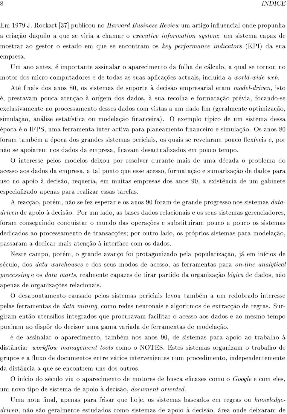 Umanoantes,eimportanteassinalaroaparecimentodafolhadecalculo,aqualsetornouno epocaeoifps,umaferramentainter-activaparaplaneamentonanceiroesimulac~ao.