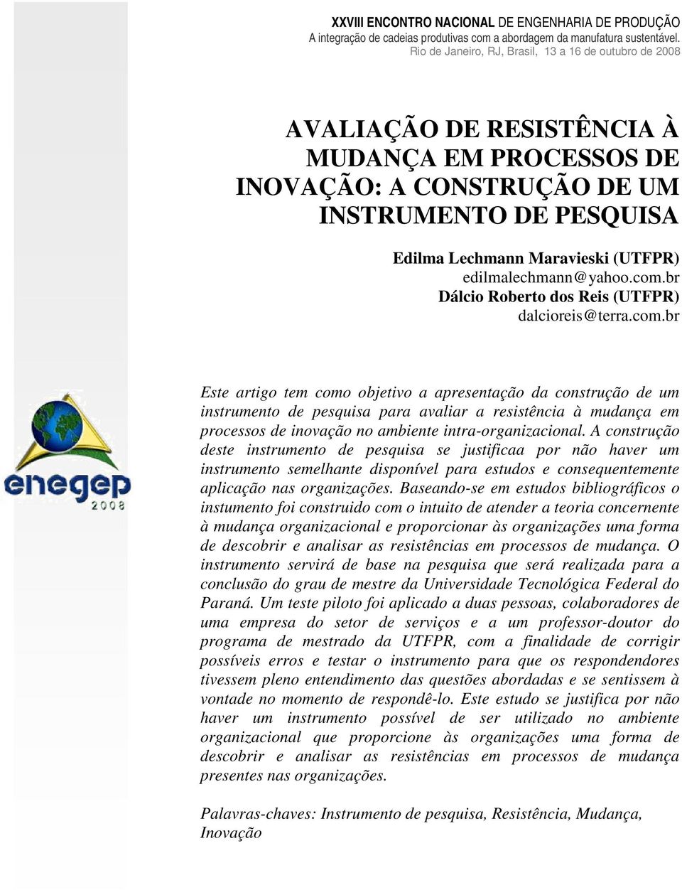 br Este artigo tem como objetivo a apresentação da construção de um instrumento de pesquisa para avaliar a resistência à mudança em processos de inovação no ambiente intra-organizacional.