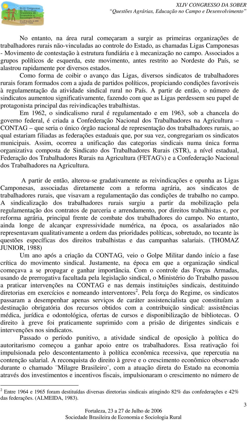 Como forma de coibir o avanço das Ligas, diversos sindicatos de trabalhadores rurais foram formados com a ajuda de partidos políticos, propiciando condições favoráveis à regulamentação da atividade