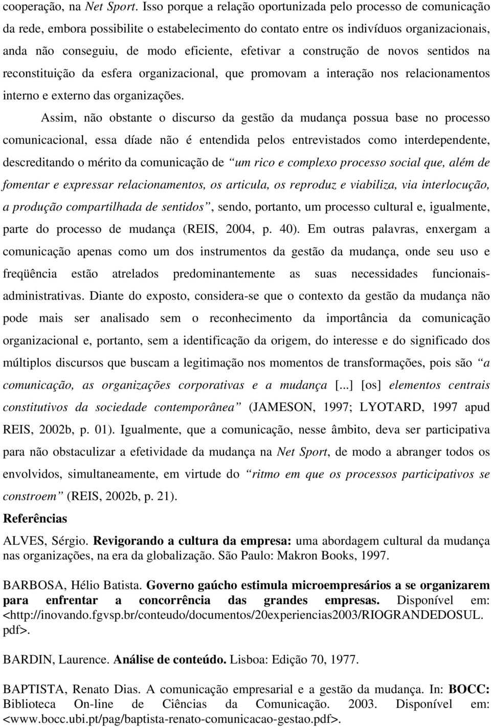 efetivar a construção de novos sentidos na reconstituição da esfera organizacional, que promovam a interação nos relacionamentos interno e externo das organizações.