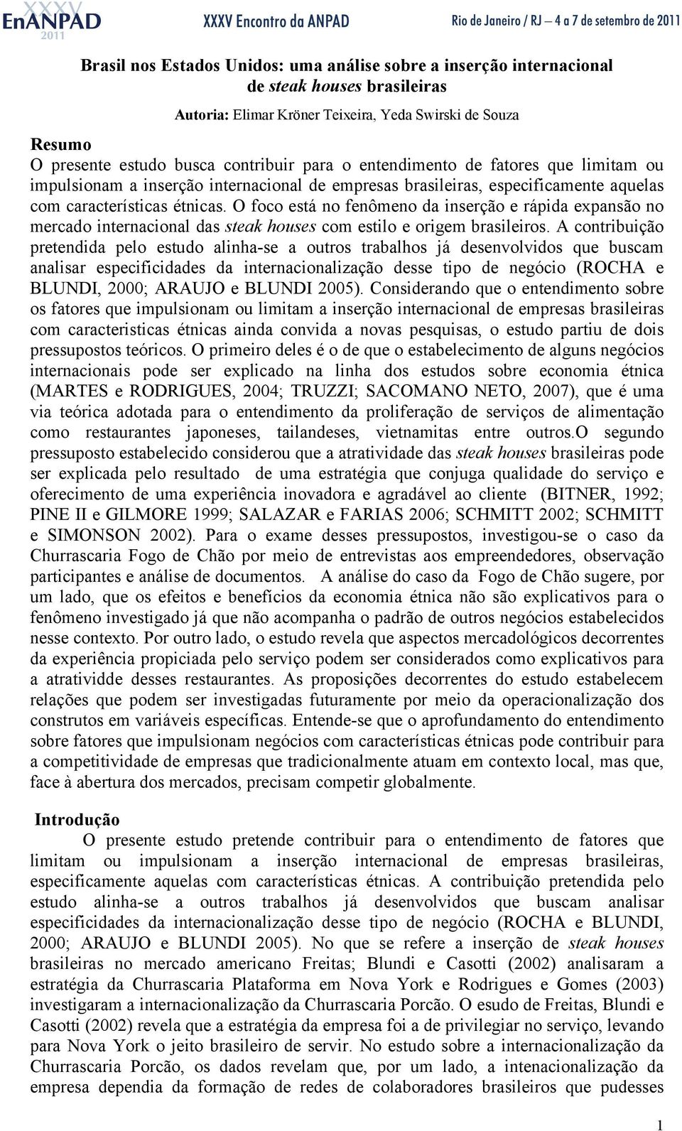 O foco está no fenômeno da inserção e rápida expansão no mercado internacional das steak houses com estilo e origem brasileiros.