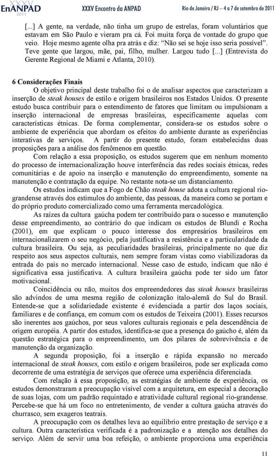 6 Considerações Finais O objetivo principal deste trabalho foi o de analisar aspectos que caracterizam a inserção de steak houses de estilo e origem brasileiros nos Estados Unidos.