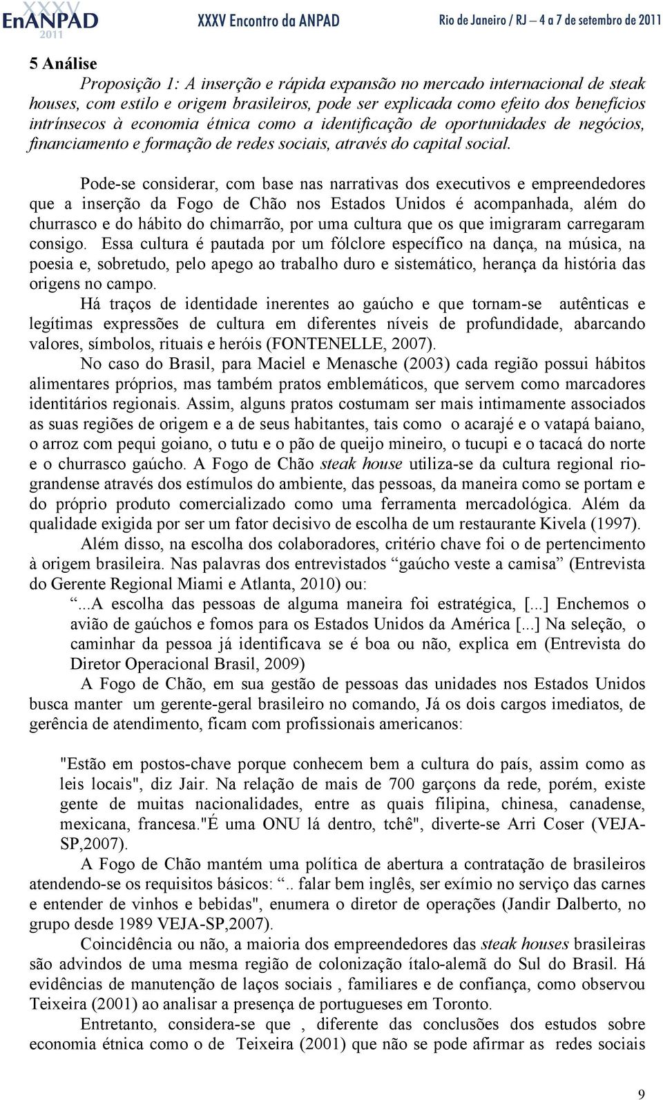 Pode-se considerar, com base nas narrativas dos executivos e empreendedores que a inserção da Fogo de Chão nos Estados Unidos é acompanhada, além do churrasco e do hábito do chimarrão, por uma