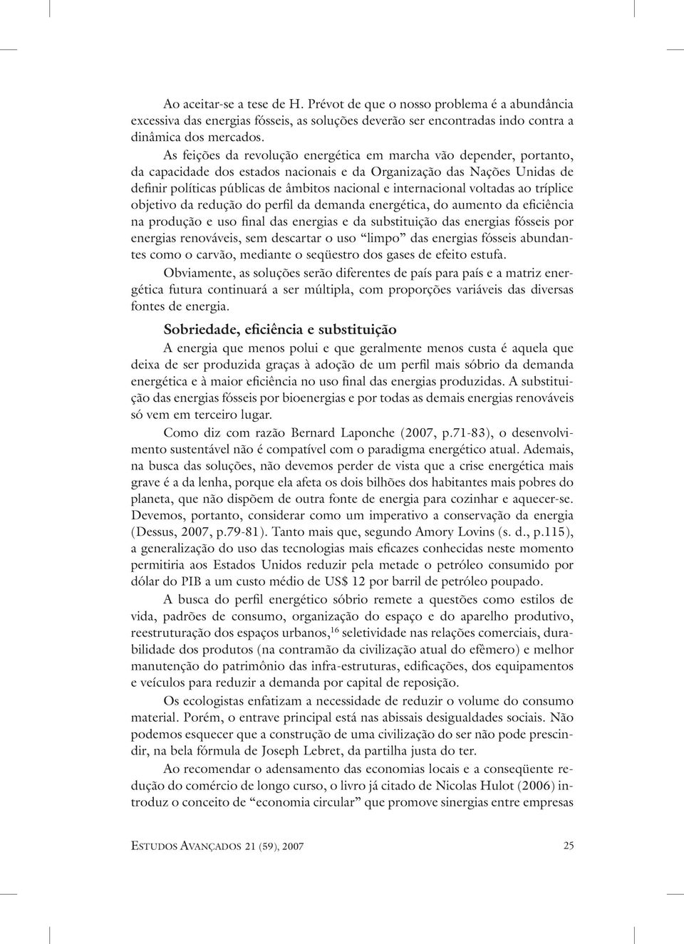 internacional voltadas ao tríplice objetivo da redução do perfil da demanda energética, do aumento da eficiência na produção e uso final das energias e da substituição das energias fósseis por