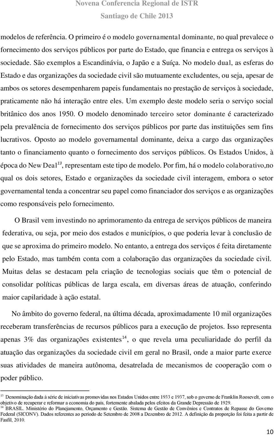 No modelo dual, as esferas do Estado e das organizações da sociedade civil são mutuamente excludentes, ou seja, apesar de ambos os setores desempenharem papeis fundamentais no prestação de serviços à