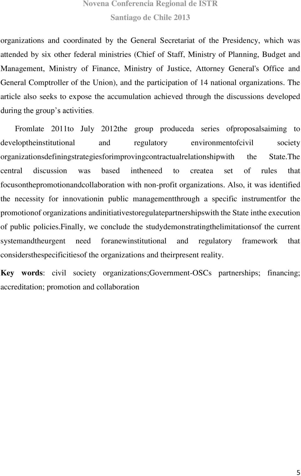 The article also seeks to expose the accumulation achieved through the discussions developed during the group s activities.