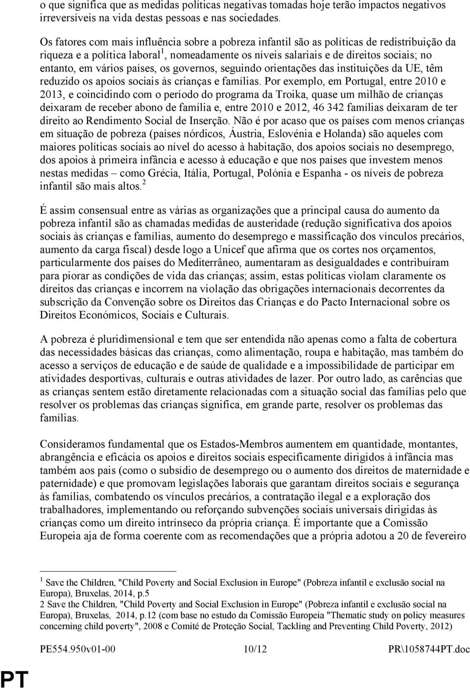 vários países, os governos, seguindo orientações das instituições da UE, têm reduzido os apoios sociais às crianças e famílias.