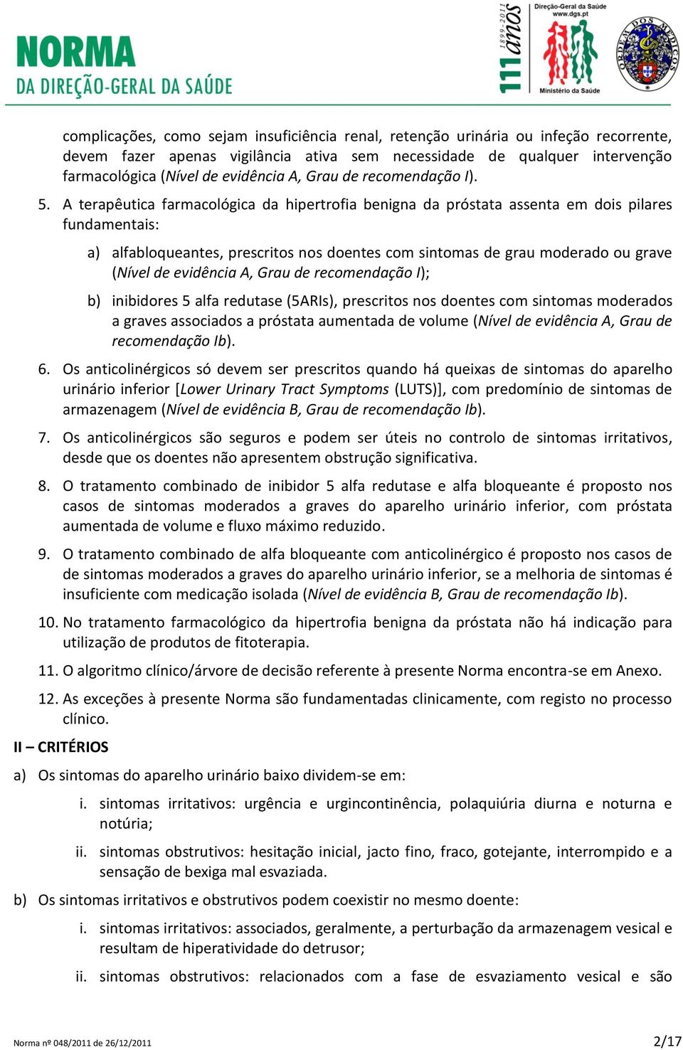 A terapêutica farmacológica da hipertrofia benigna da próstata assenta em dois pilares fundamentais: a) alfabloqueantes, prescritos nos doentes com sintomas de grau moderado ou grave (Nível de