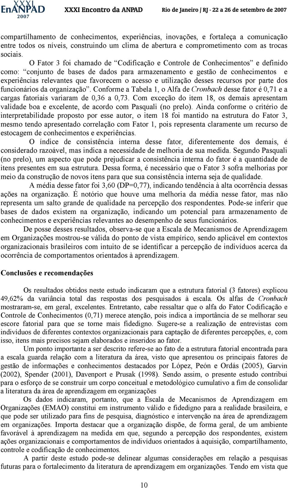 acesso e utilização desses recursos por parte dos funcionários da organização. Conforme a Tabela 1, o Alfa de Cronbach desse fator é 0,71 e a cargas fatoriais variaram de 0,36 a 0,73.