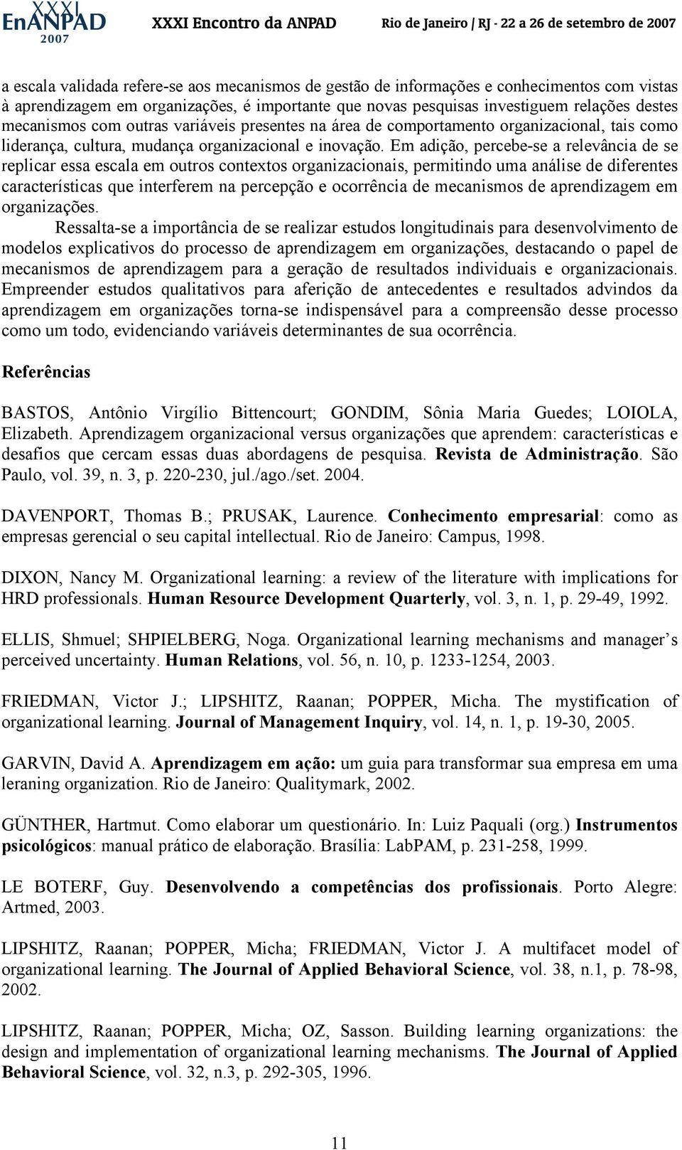 Em adição, percebe-se a relevância de se replicar essa escala em outros contextos organizacionais, permitindo uma análise de diferentes características que interferem na percepção e ocorrência de