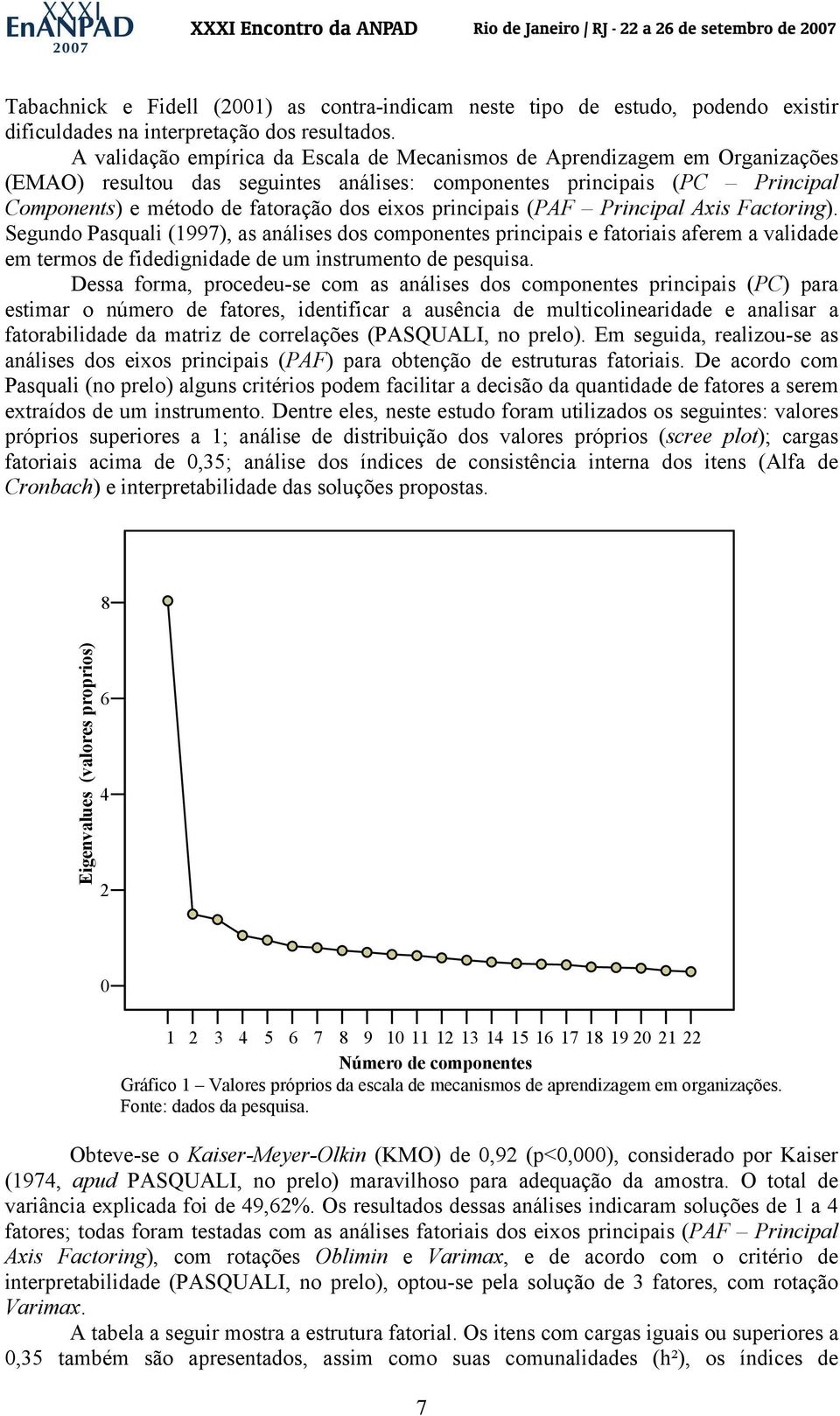 principais (PAF Principal Axis Factoring). Segundo Pasquali (1997), as análises dos componentes principais e fatoriais aferem a validade em termos de fidedignidade de um instrumento de pesquisa.