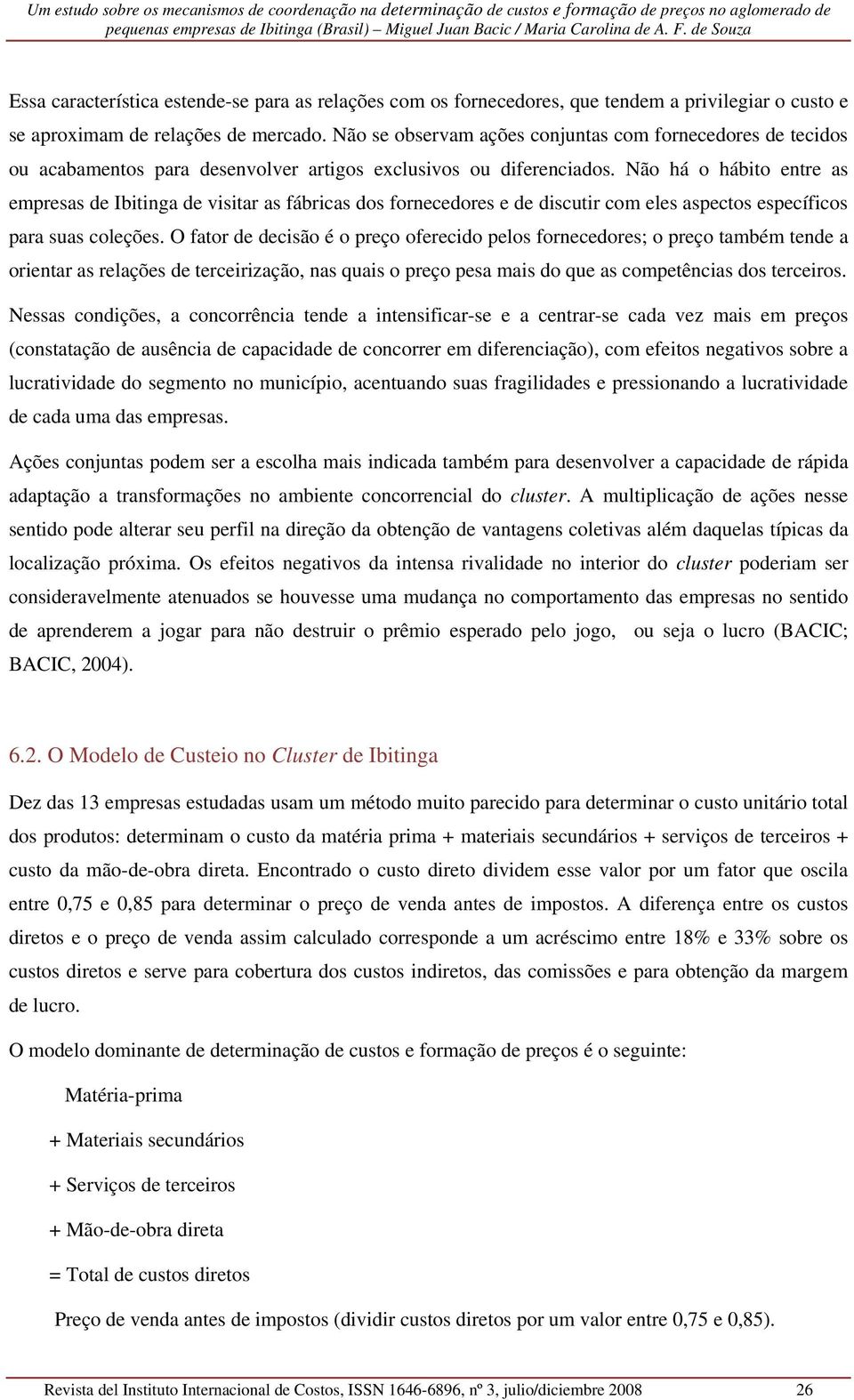 Não há o hábito entre as empresas de Ibitinga de visitar as fábricas dos fornecedores e de discutir com eles aspectos específicos para suas coleções.