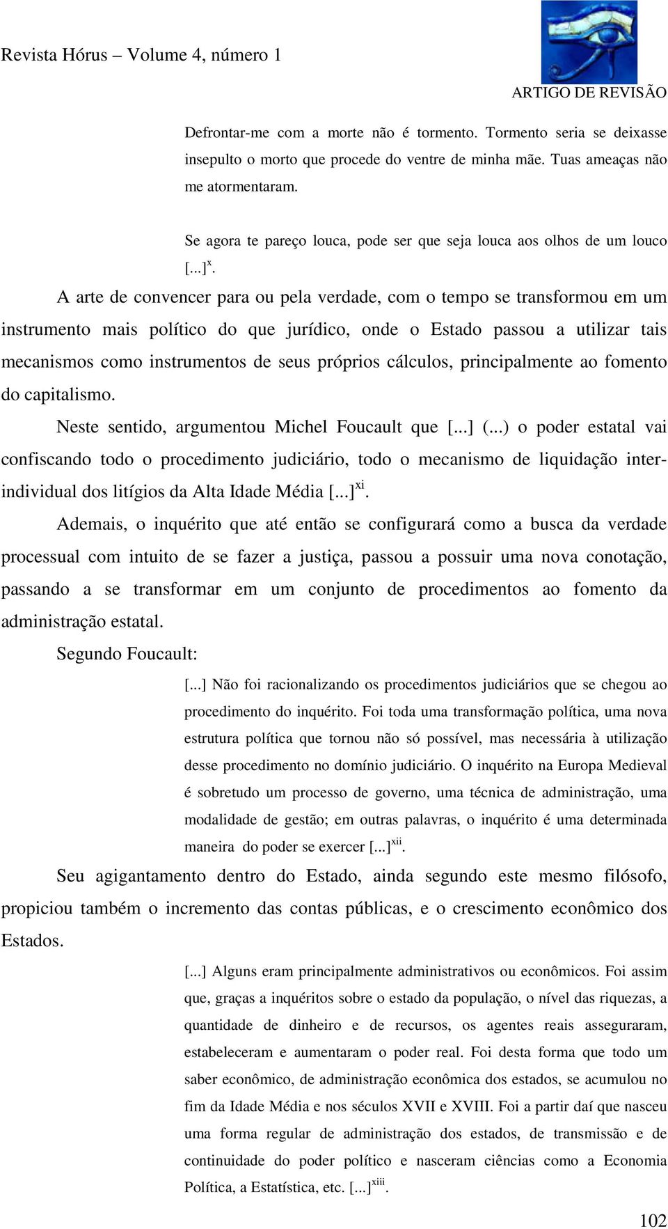 A arte de convencer para ou pela verdade, com o tempo se transformou em um instrumento mais político do que jurídico, onde o Estado passou a utilizar tais mecanismos como instrumentos de seus