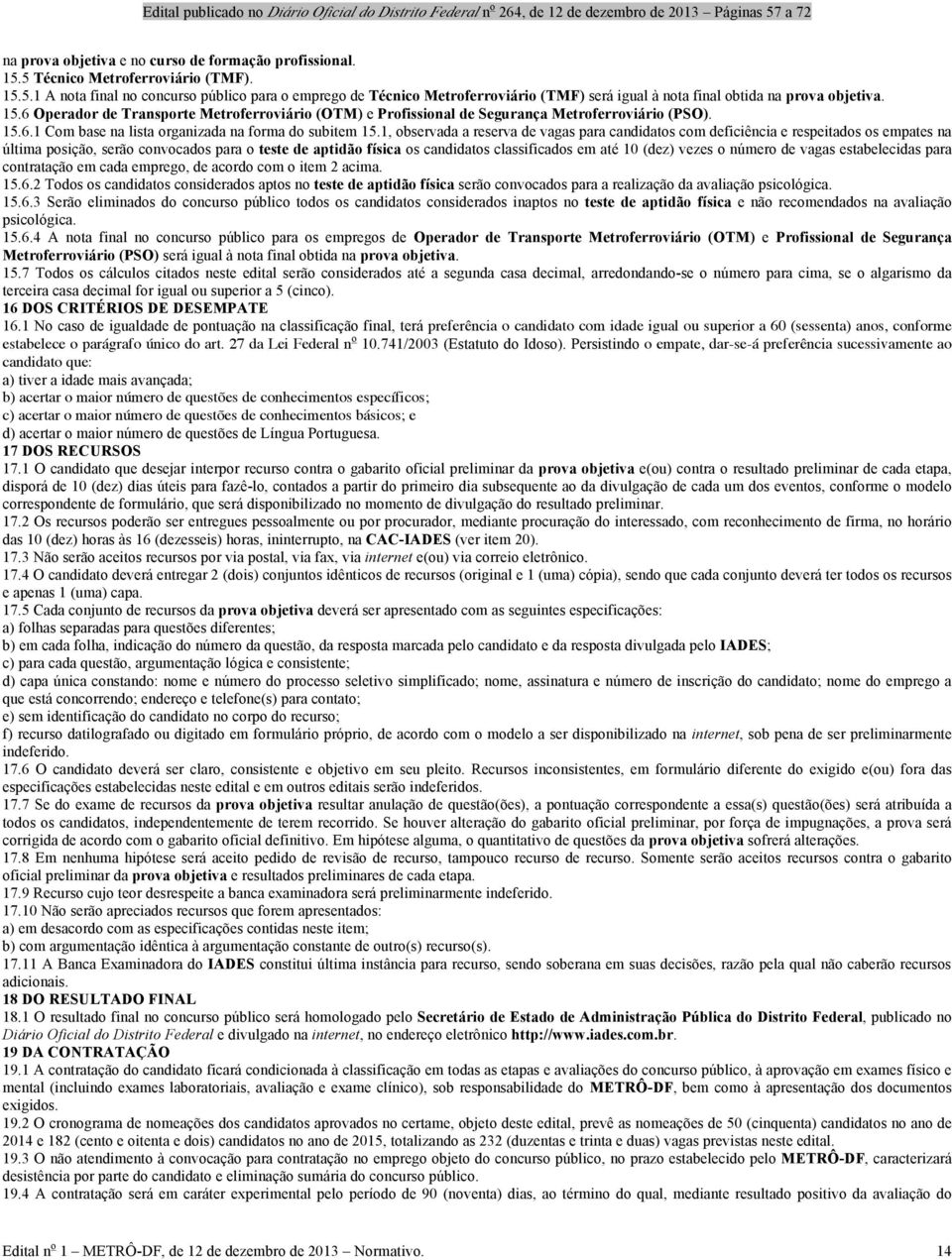 1, observada a reserva de vagas para candidatos com deficiência e respeitados os empates na última posição, serão convocados para o teste de aptidão física os candidatos classificados em até 10 (dez)